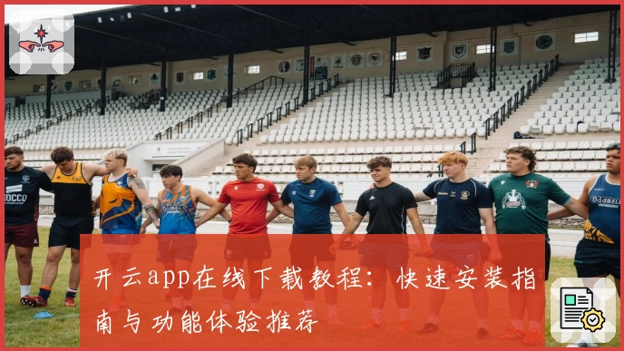 开云app在线下载教程：快速安装指南与功能体验推荐