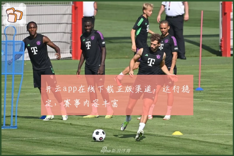 开云app在线下载正版渠道，运行稳定，赛事内容丰富