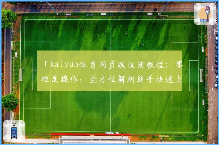 「kaiyun体育网页版注册教程：零难度操作，全方位解析新手快速上手攻略」