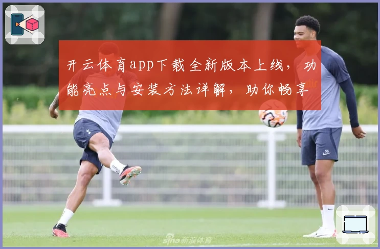 开云体育app下载全新版本上线，功能亮点与安装方法详解，助你畅享极致运动体验